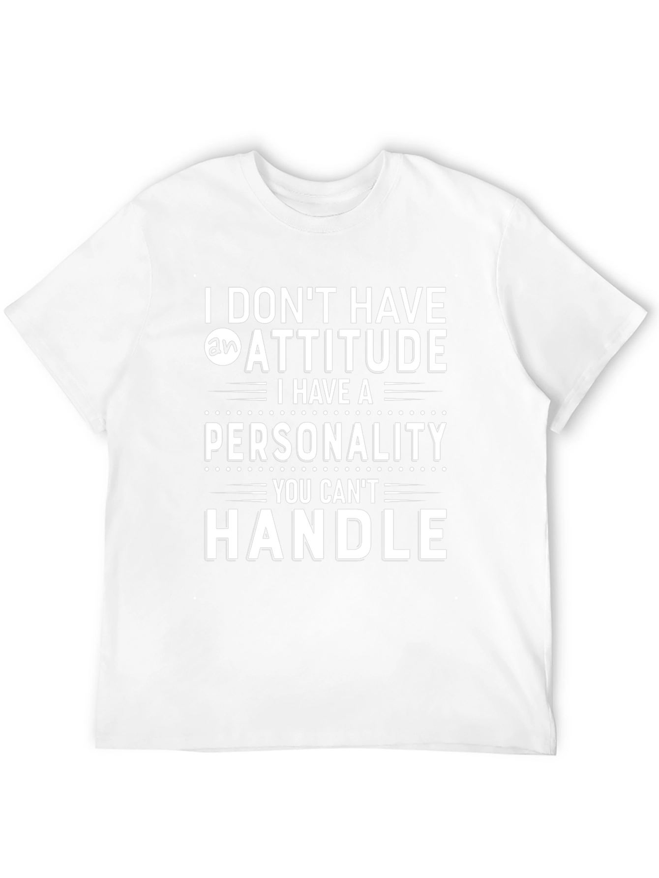 Funny Personality T-Shirt - I Dont Have an Attitude