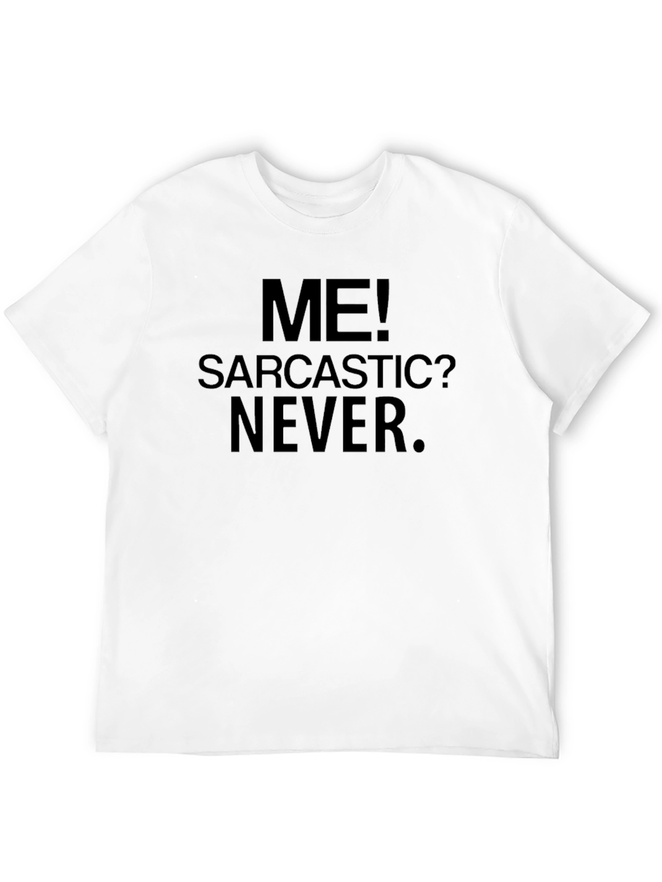 Funny Sarcastic T-Shirt - Me! Sarcastic? Never.