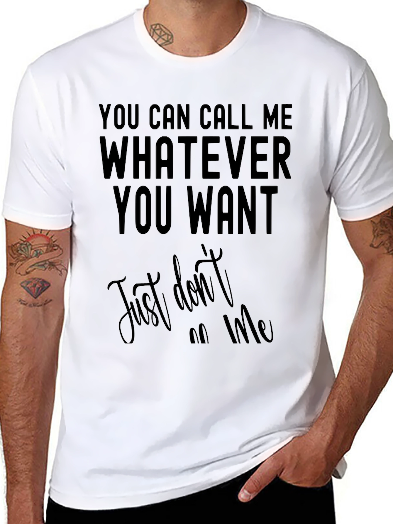 Funny Sarcastic T-Shirt: Call Me Whatever You Want