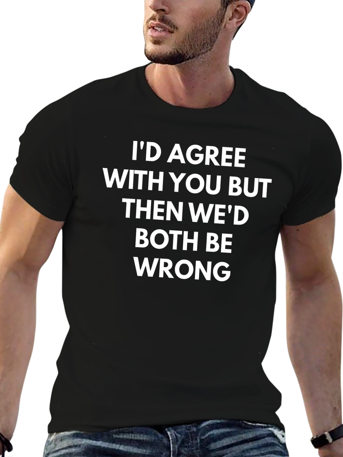 Funny Sarcastic T-Shirt - Id Agree With You