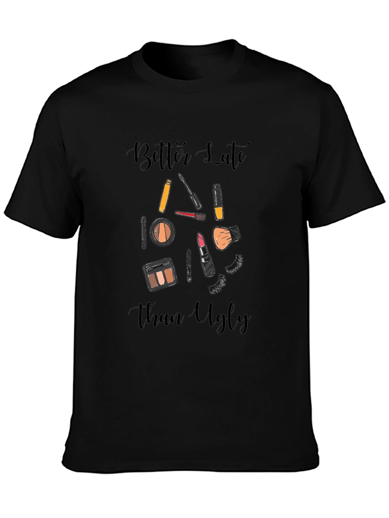 Better Late Than Ugly Makeup T-Shirt