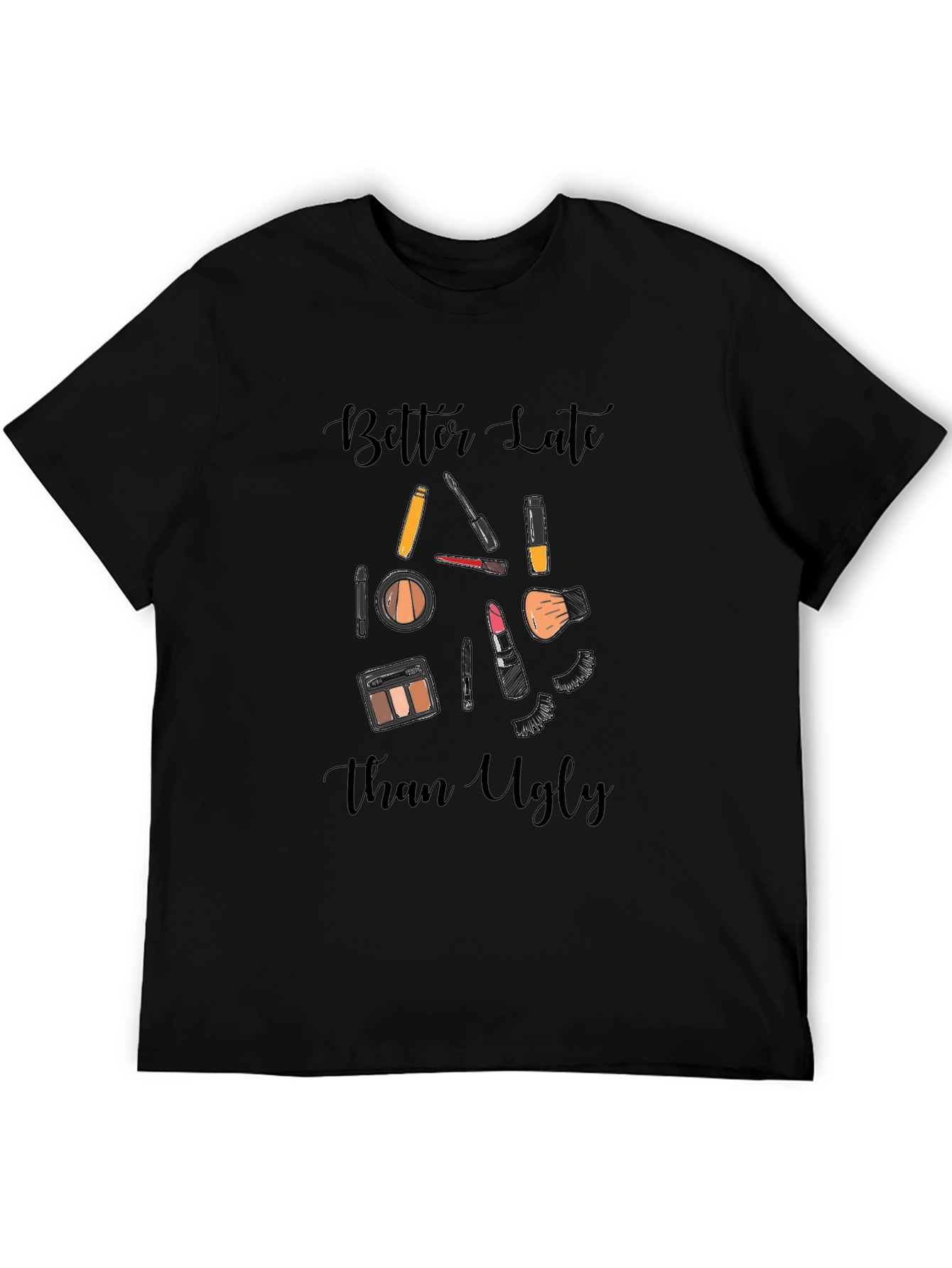 Better Late Than Ugly Makeup T-Shirt