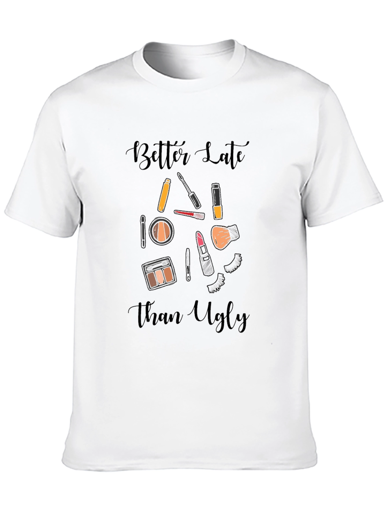 Better Late Than Ugly Makeup T-Shirt