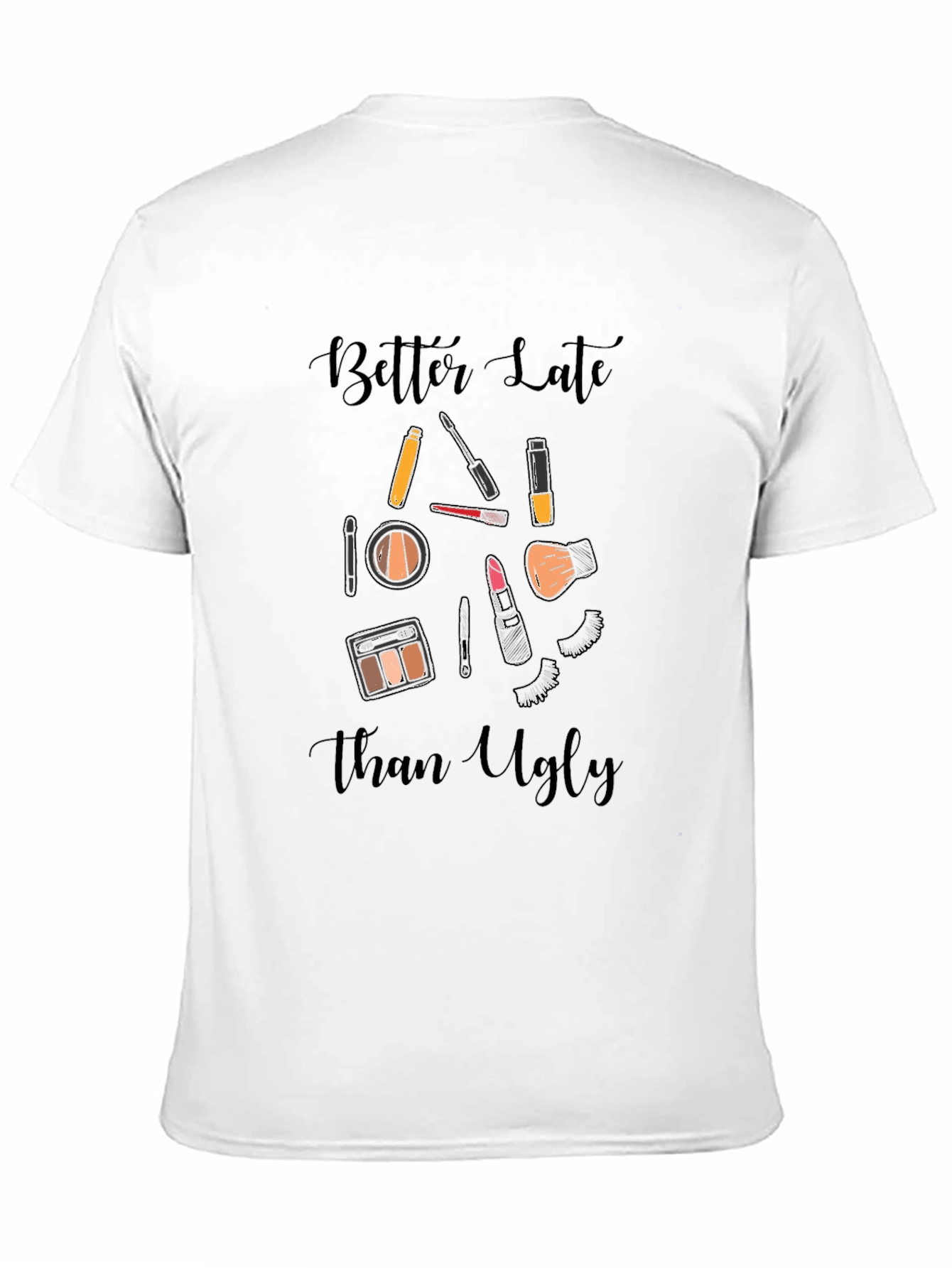 Better Late Than Ugly Makeup T-Shirt