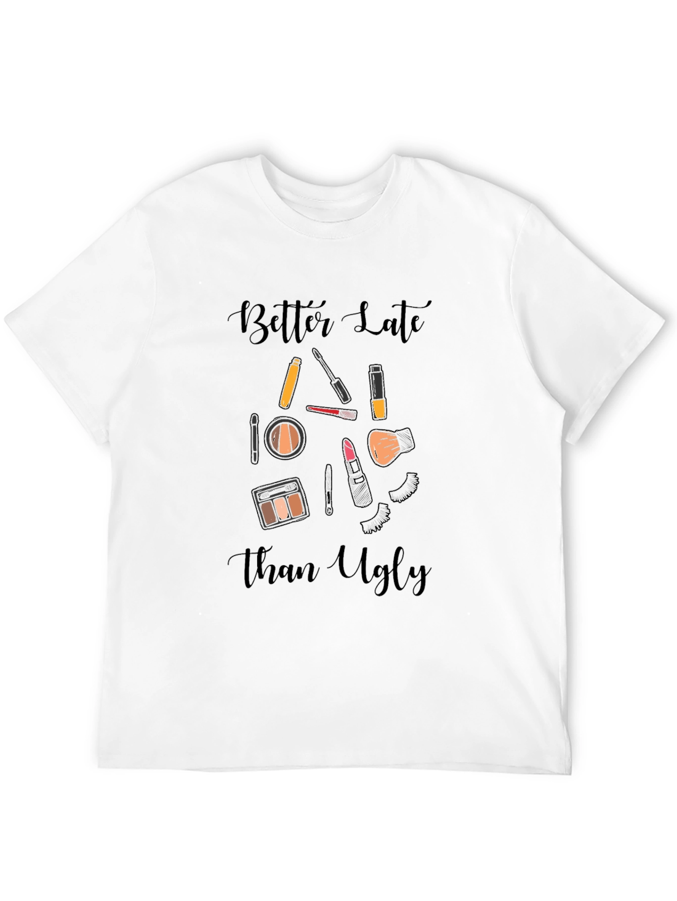 Better Late Than Ugly Makeup T-Shirt