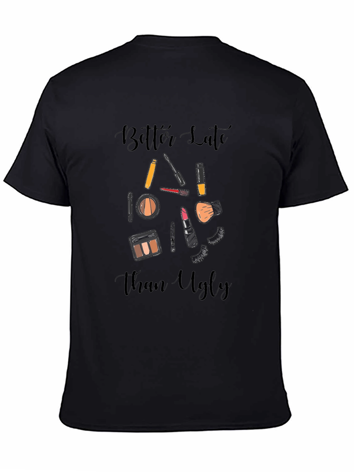 Better Late Than Ugly Makeup T-Shirt