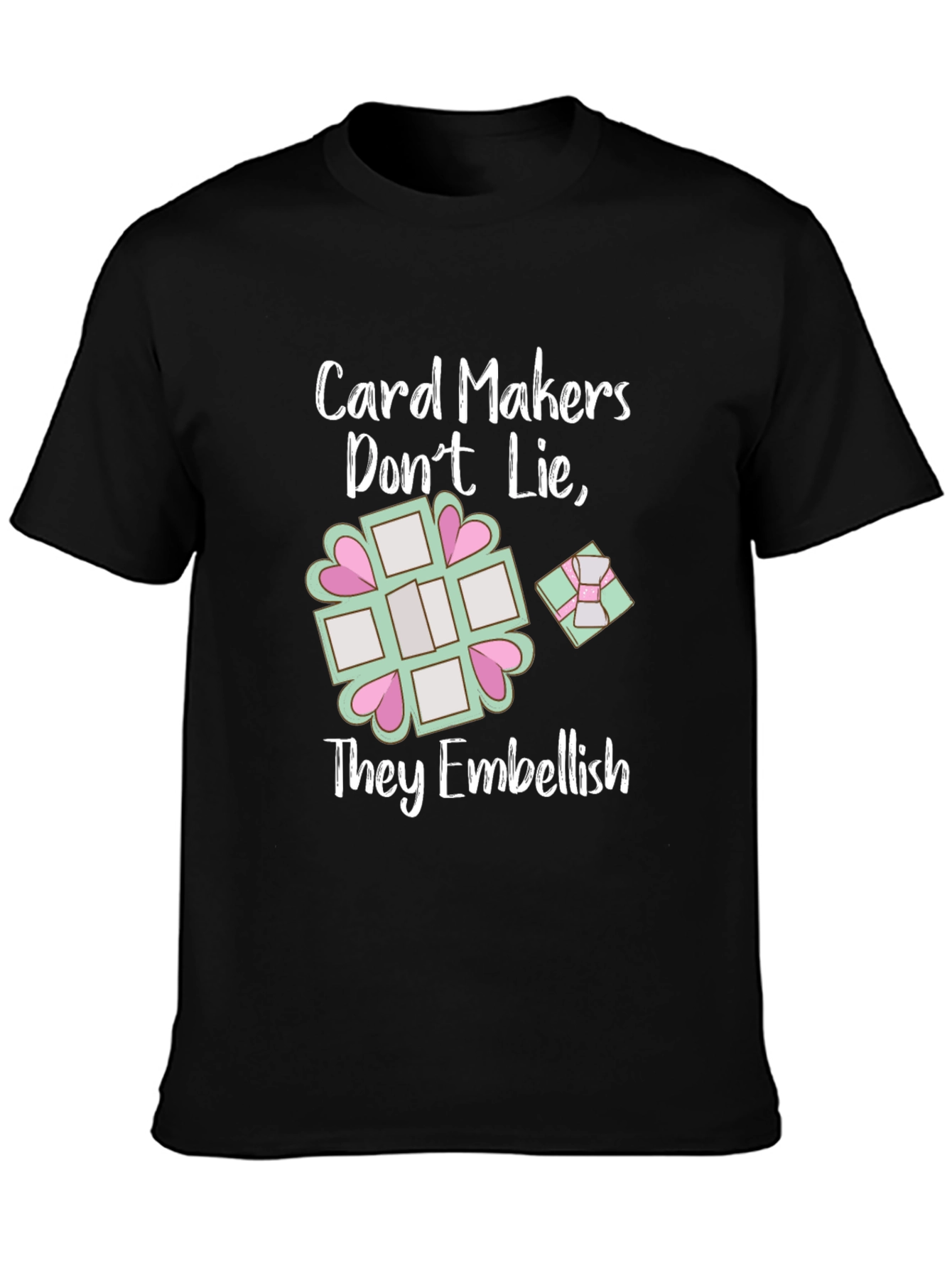 Card Makers Dont Lie - Embellish Graphic Tee