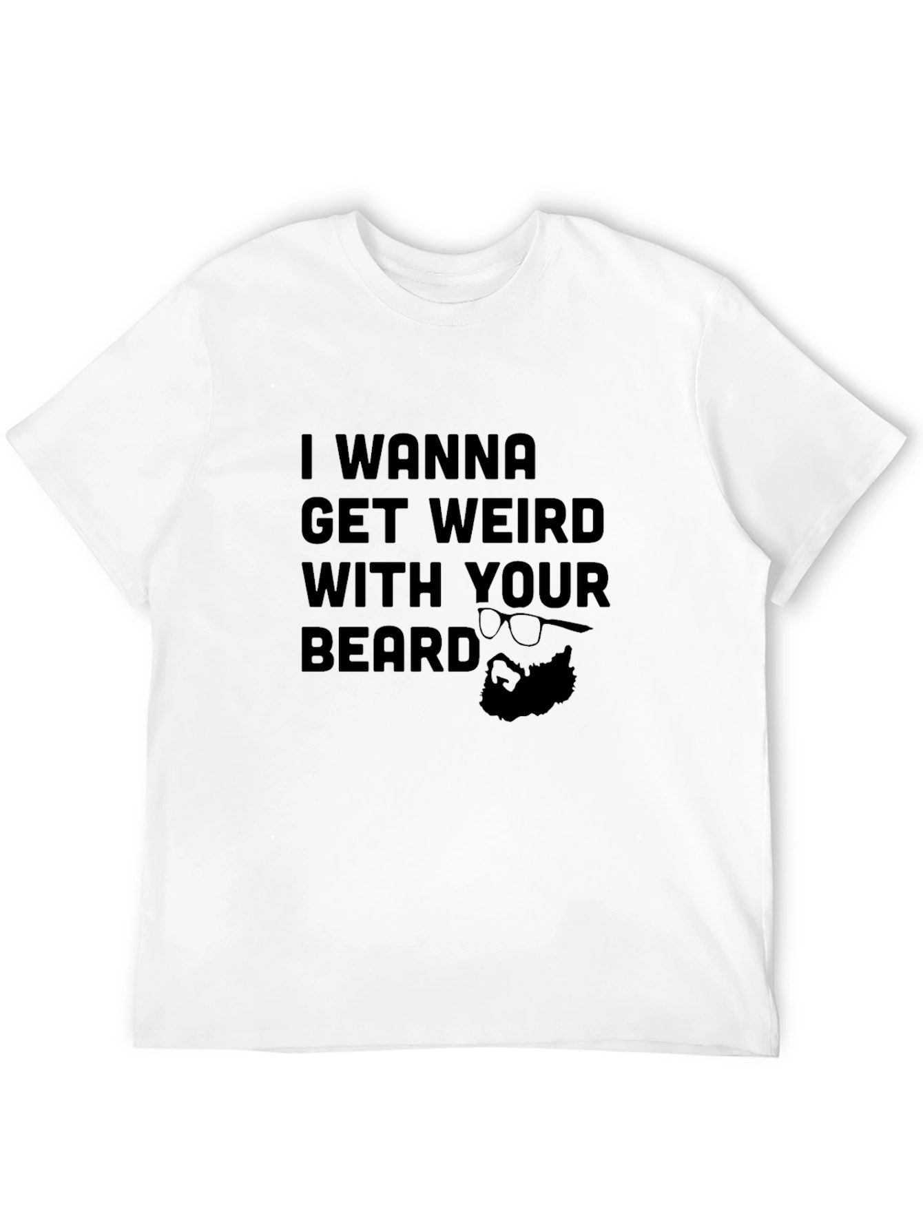 Get Weird With Your Beard - Funny Graphic Tee