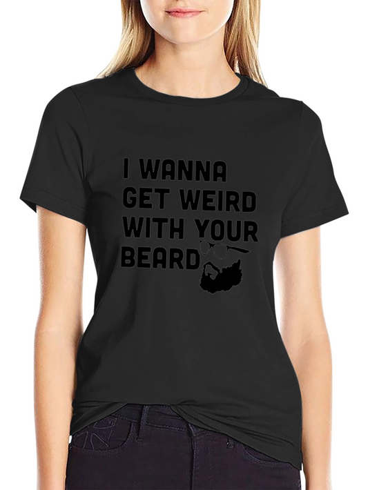 Get Weird With Your Beard - Funny Graphic Tee
