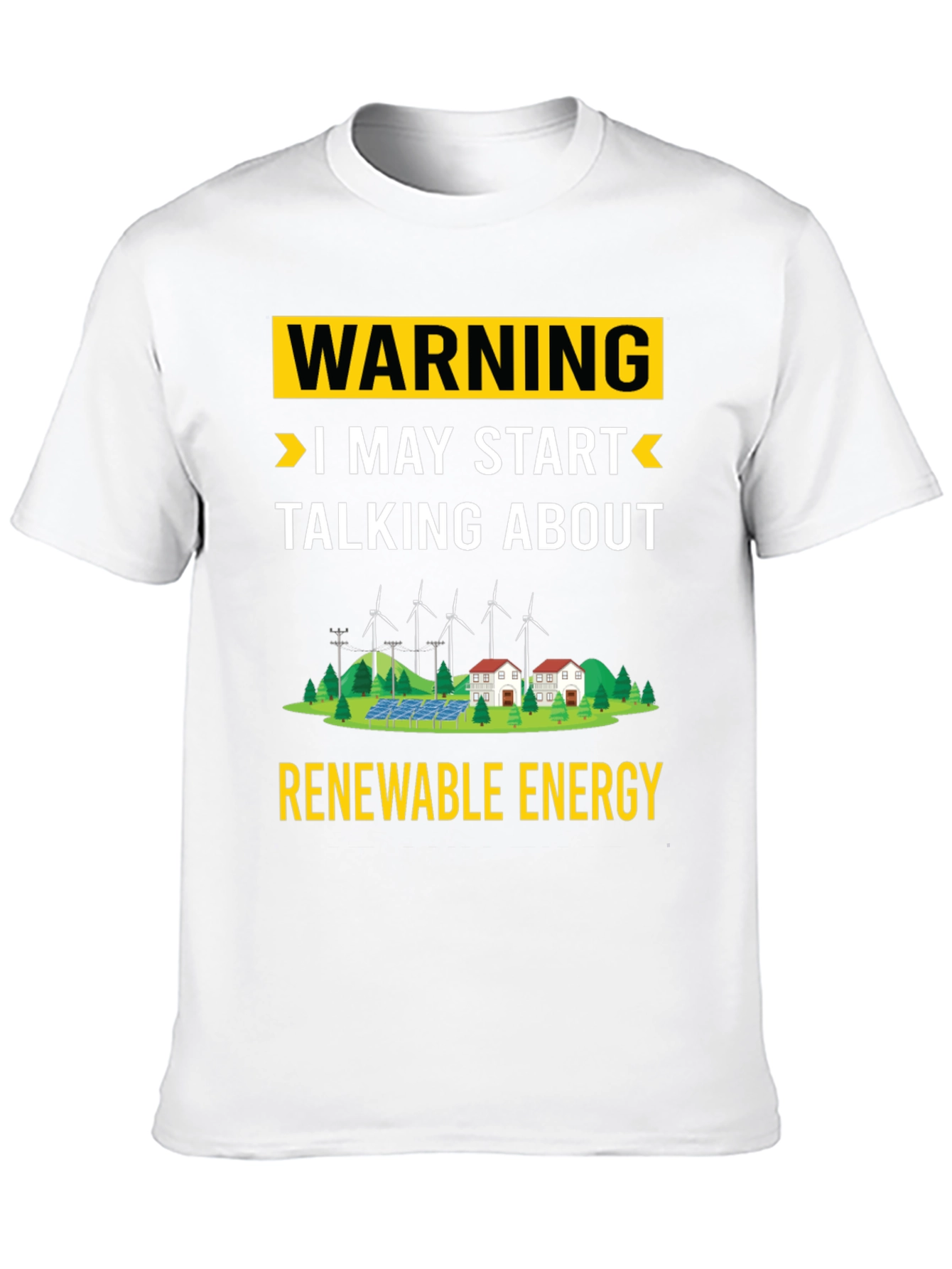 Renewable Energy T-Shirt: Warning I May Start Talking