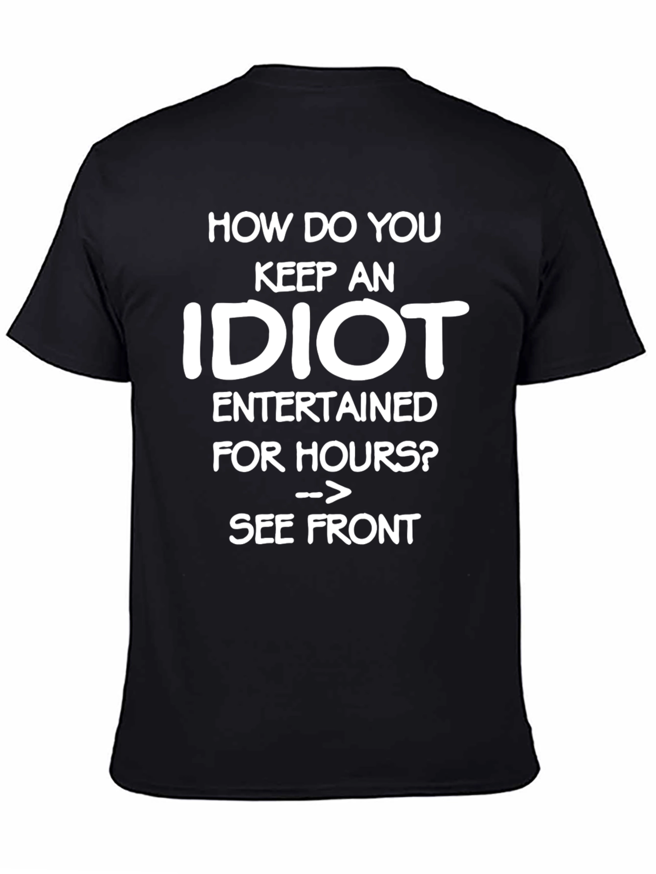 Funny Idiot T-Shirt - See Front Joke Tee