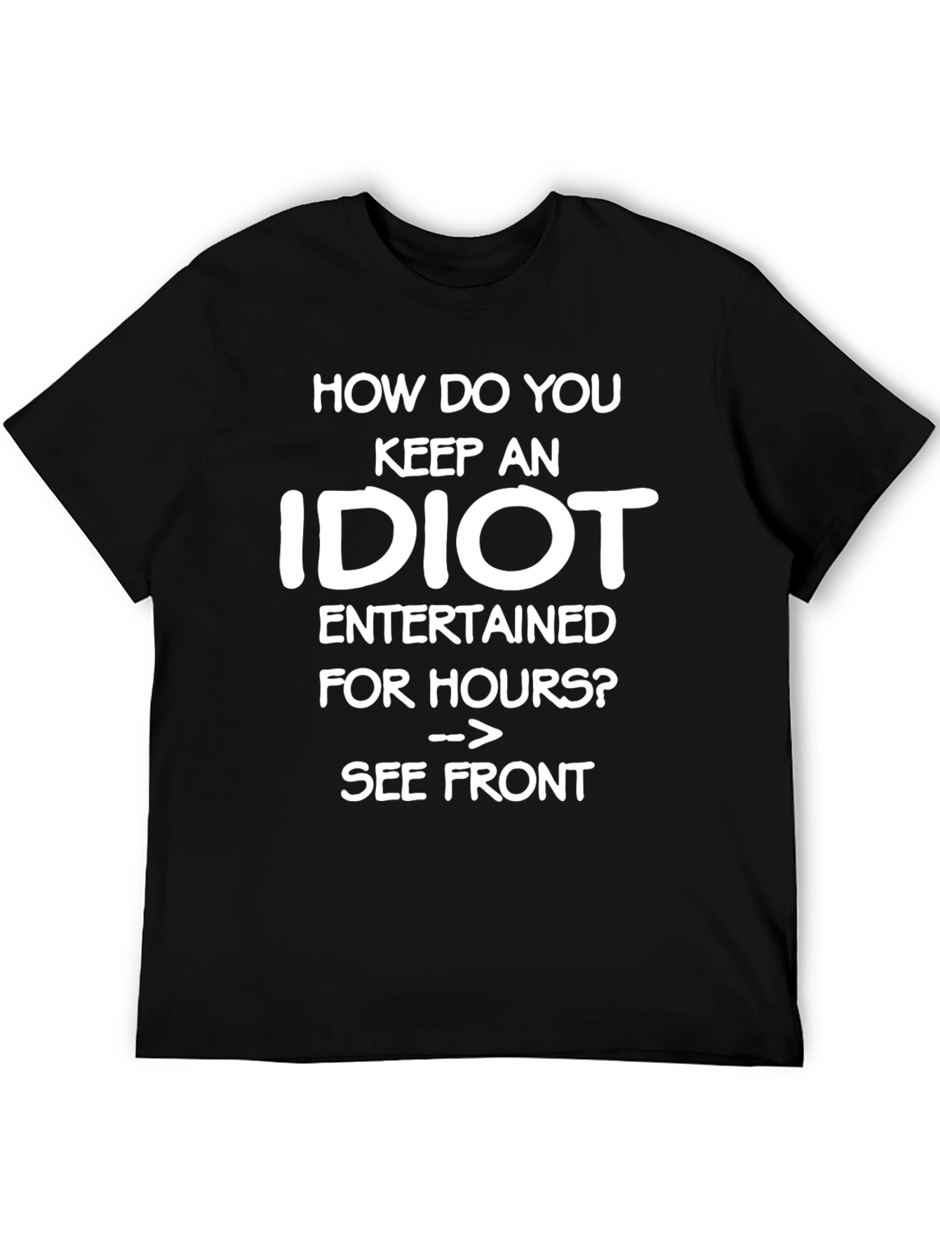 Funny Idiot T-Shirt - See Front Joke Tee
