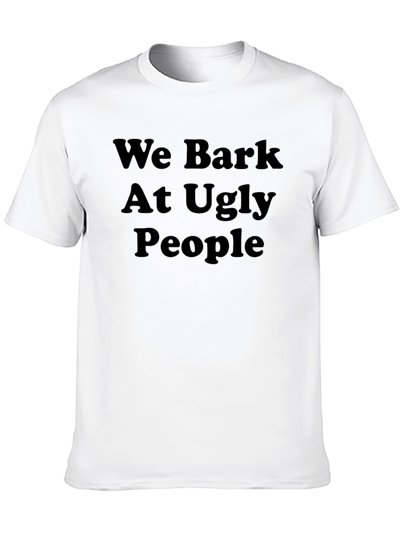 Funny We Bark At Ugly People Black T-Shirt