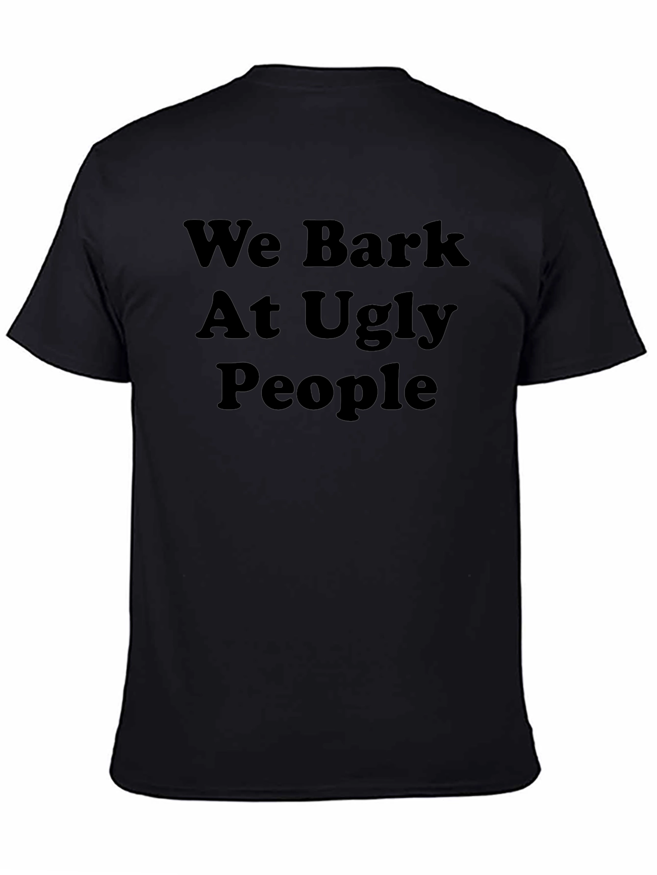 Funny We Bark At Ugly People Black T-Shirt