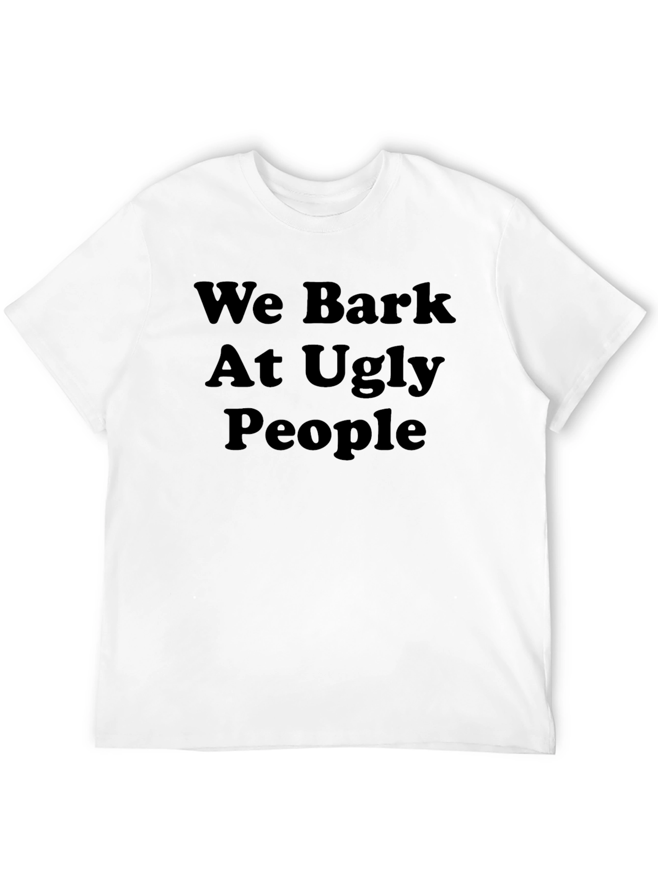 Funny We Bark At Ugly People Black T-Shirt