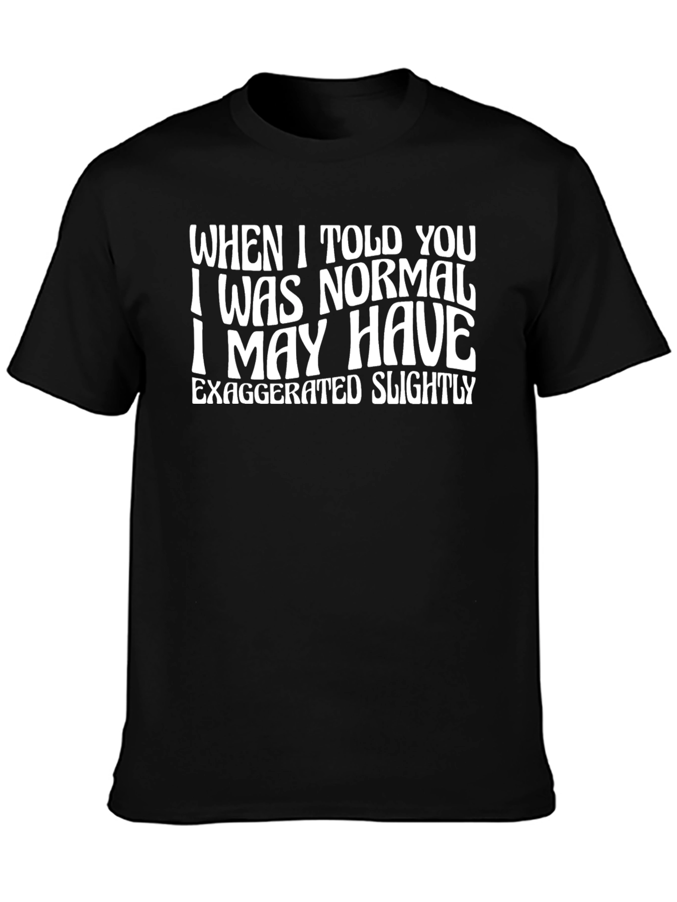 Funny Normal Exaggerated Quote Graphic Tee