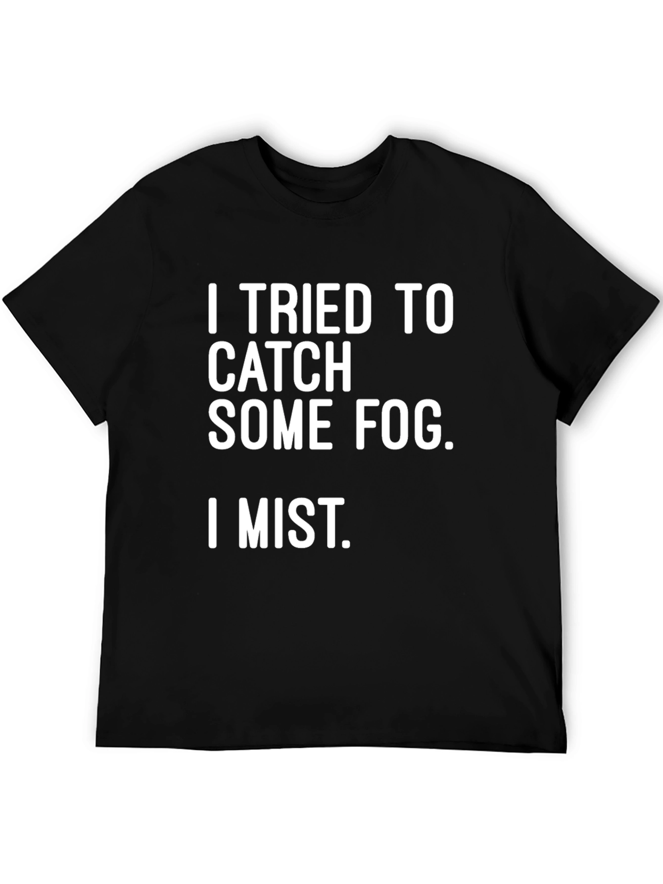 Funny Pun T-Shirt: I Tried to Catch Some Fog