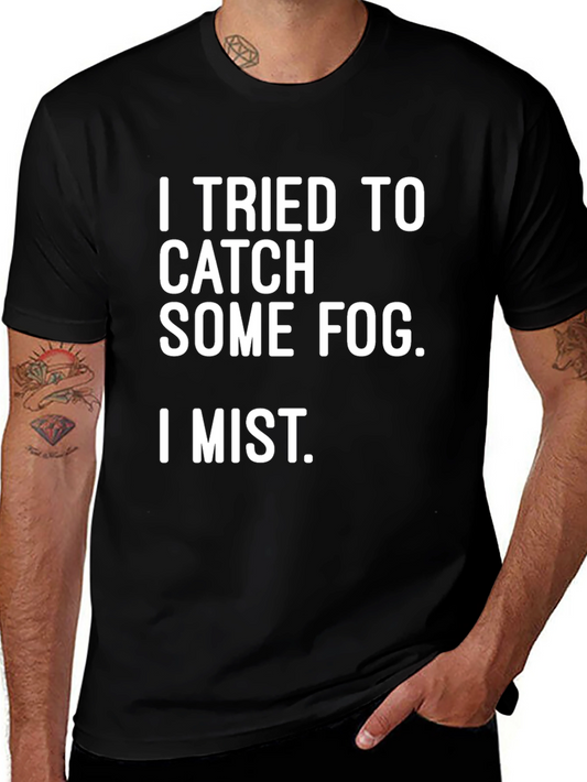 Funny Pun T-Shirt: I Tried to Catch Some Fog