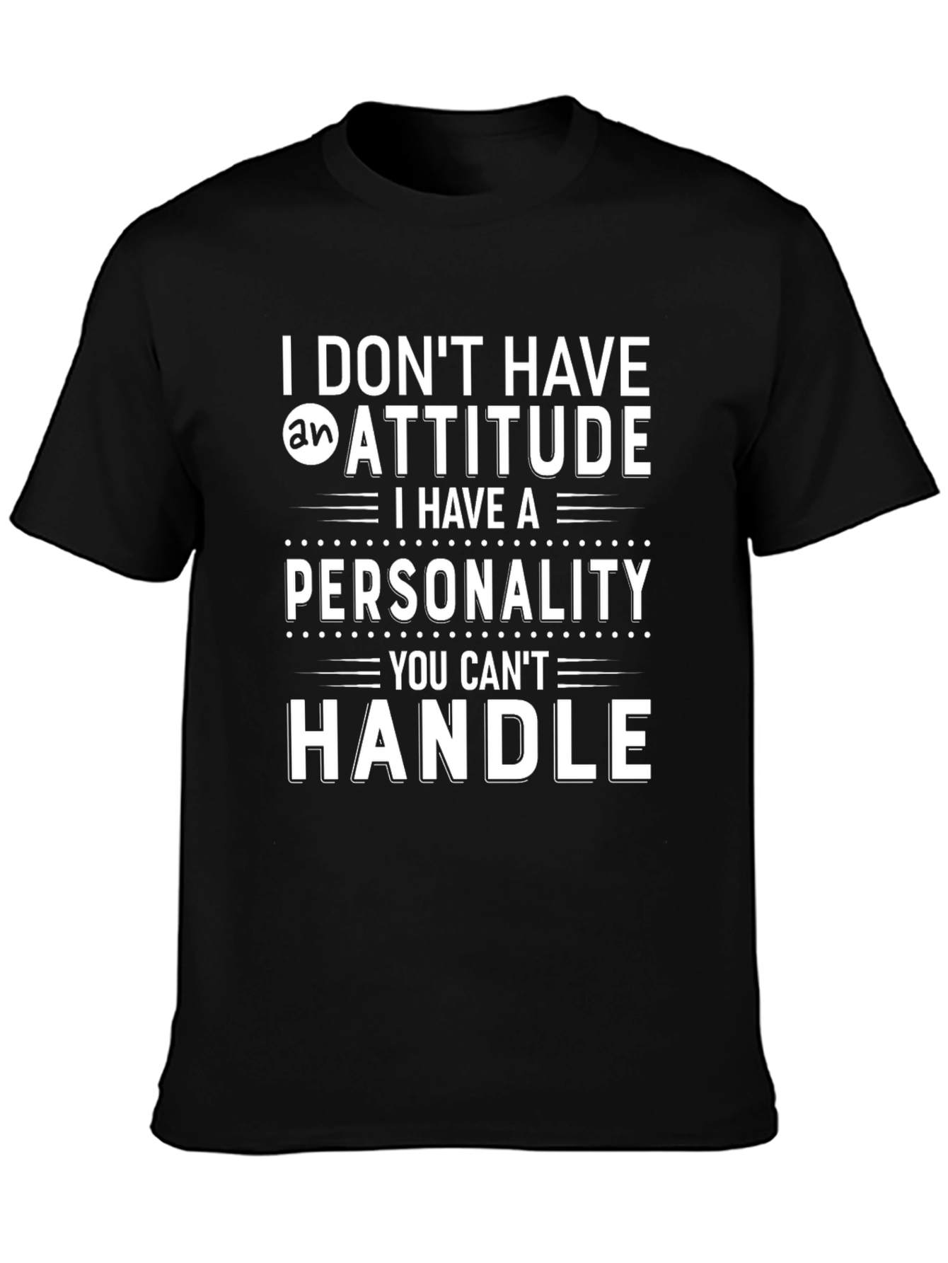 Funny Personality T-Shirt - I Dont Have an Attitude