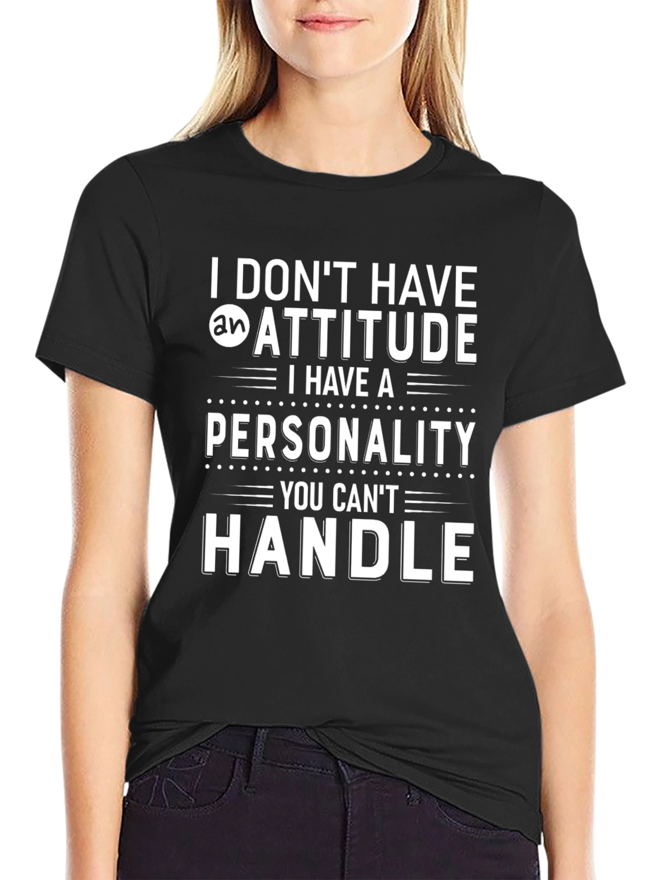 Funny Personality T-Shirt - I Dont Have an Attitude