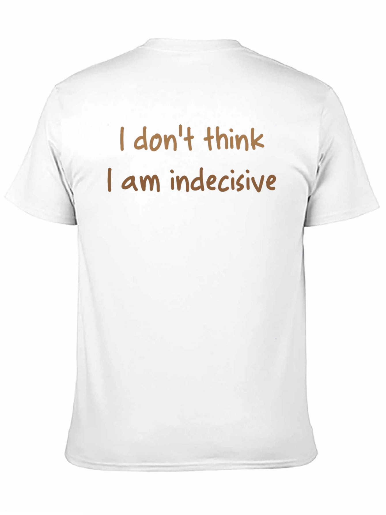 Humorous T-Shirt: I Dont Think I am Indecisive