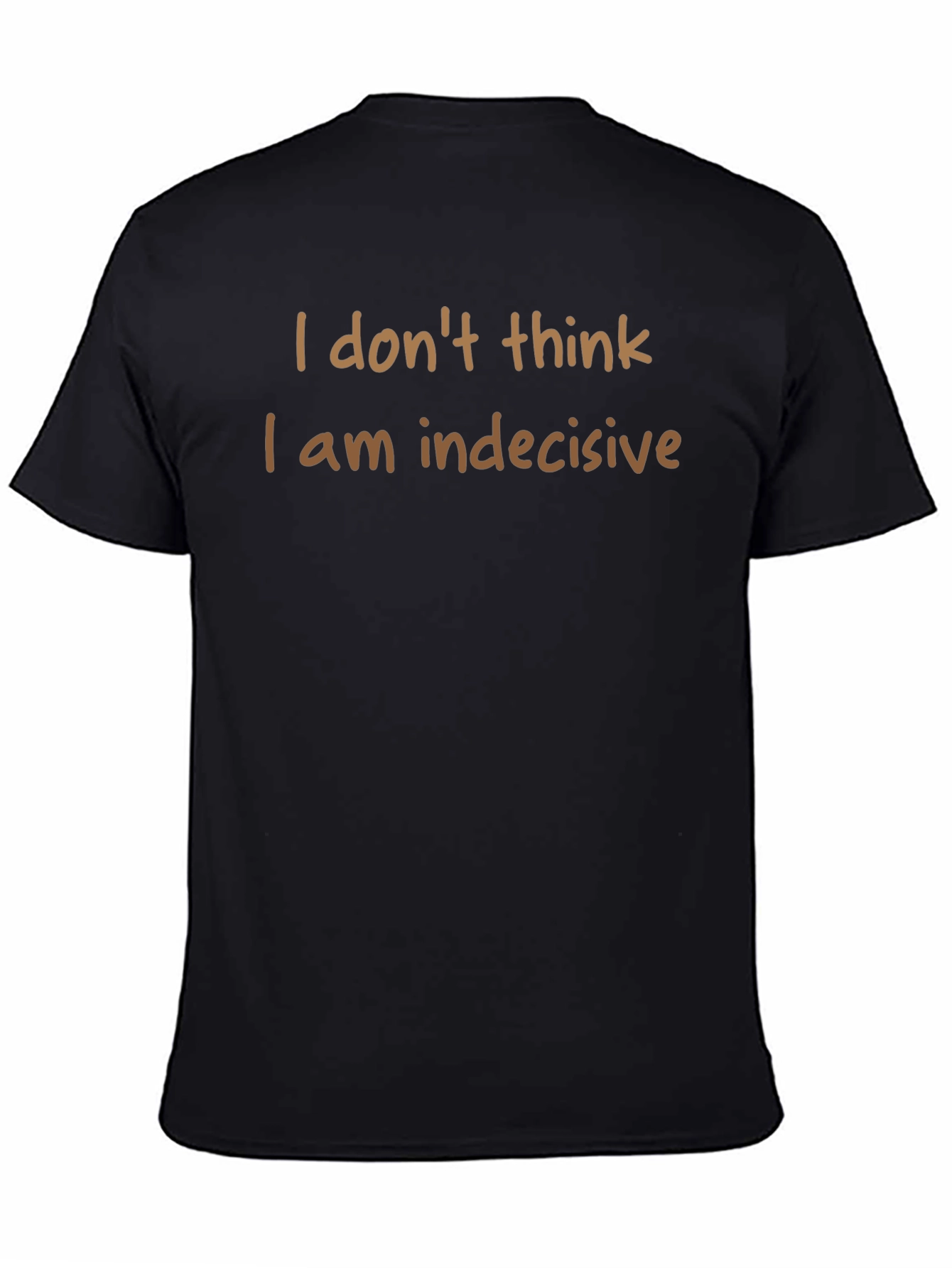 Humorous T-Shirt: I Dont Think I am Indecisive