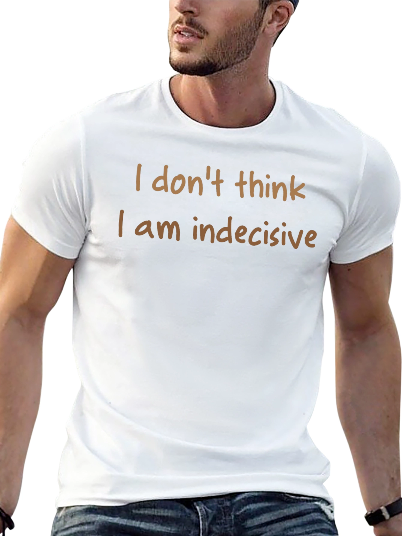 Humorous T-Shirt: I Dont Think I am Indecisive