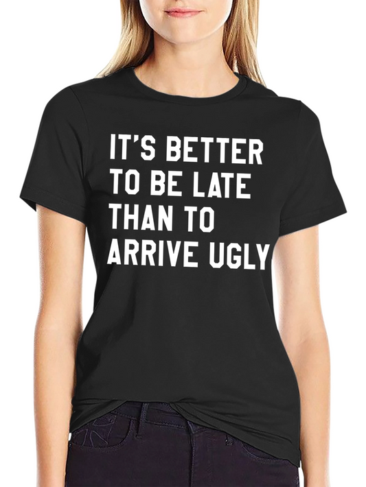 Funny Slogan T-Shirt - Its Better to be Late Than Ugly