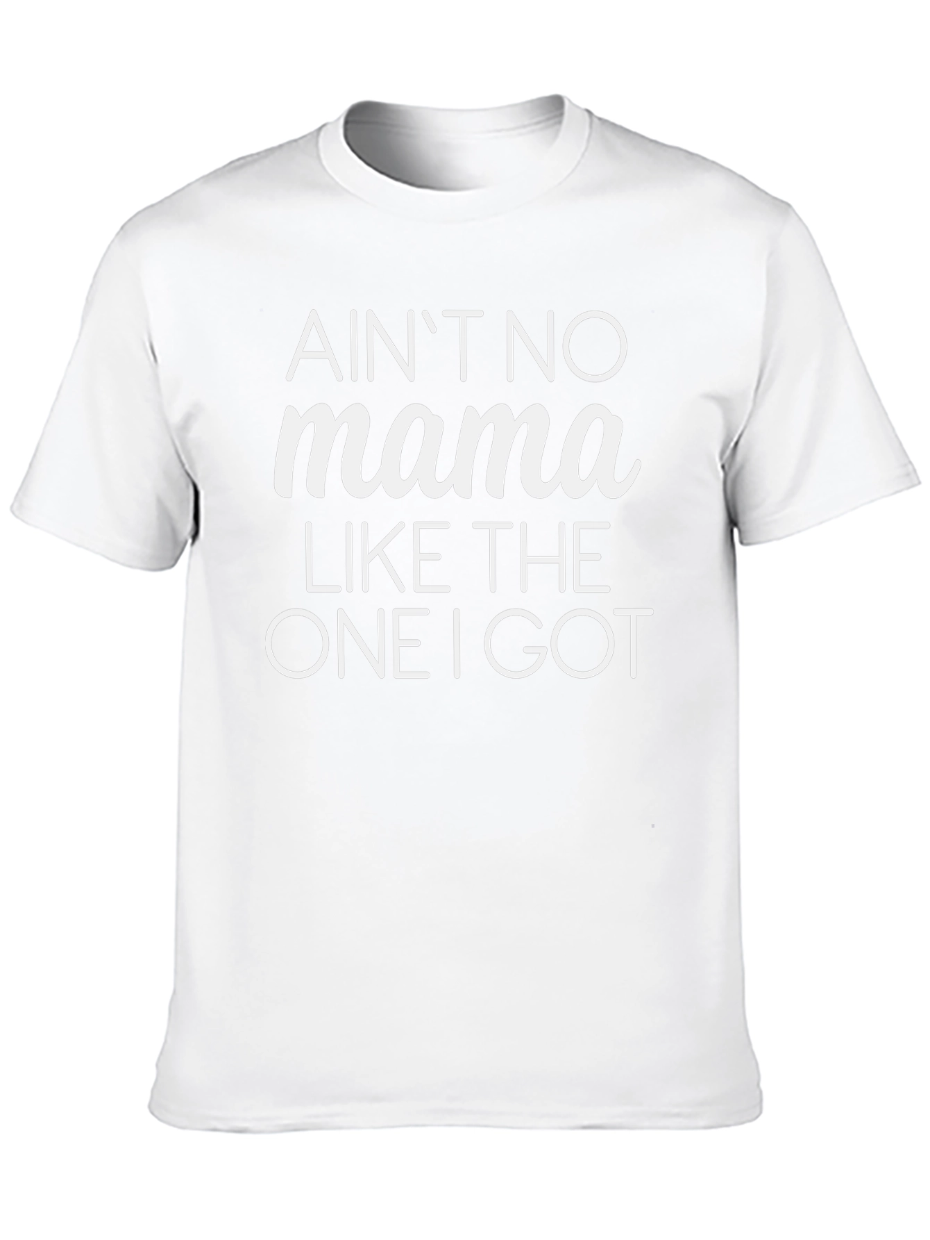 Aint No Mama Like The One I Got T-Shirt