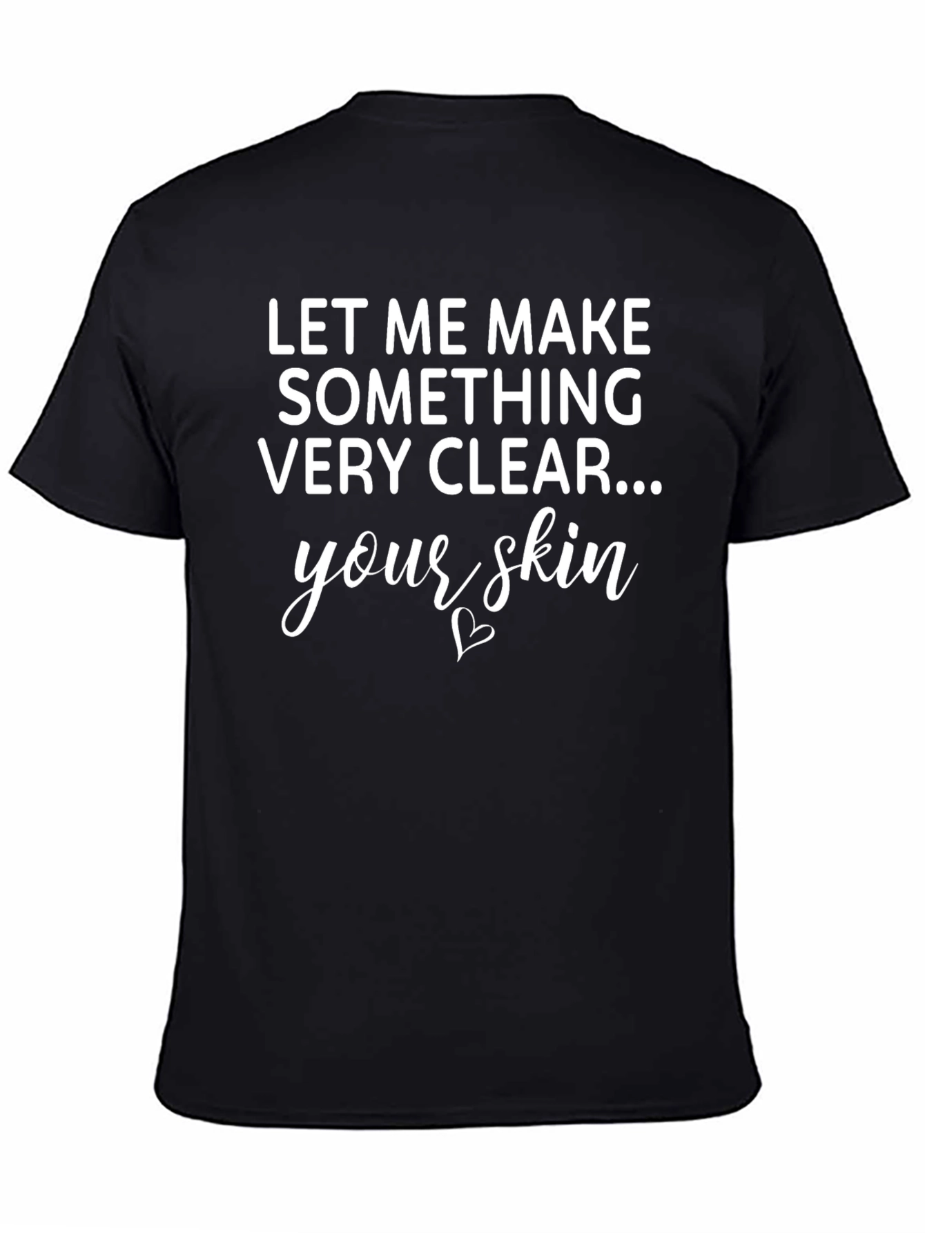 Funny Sarcastic T-Shirt: Let Me Make Something Very Clear