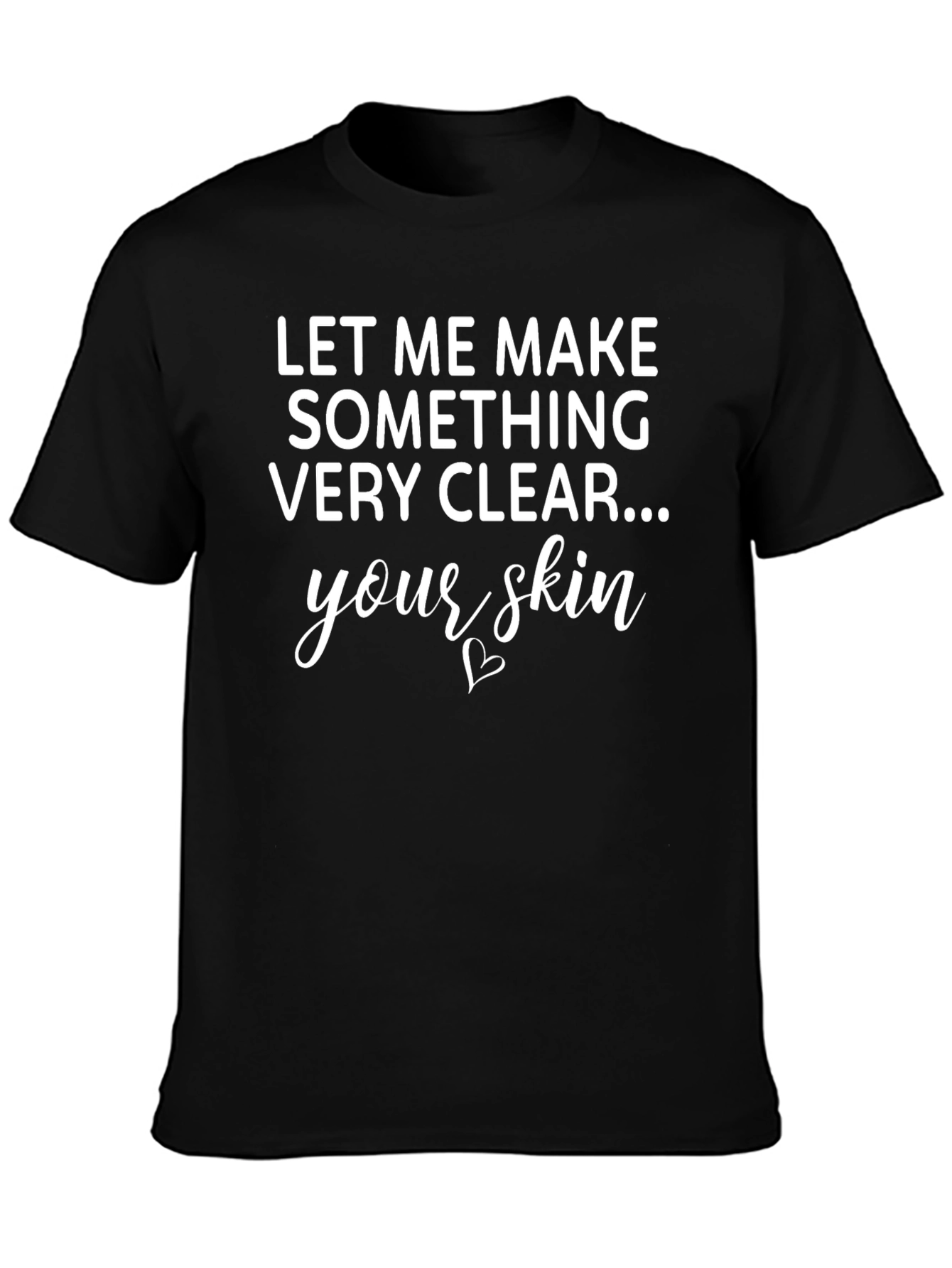 Funny Sarcastic T-Shirt: Let Me Make Something Very Clear