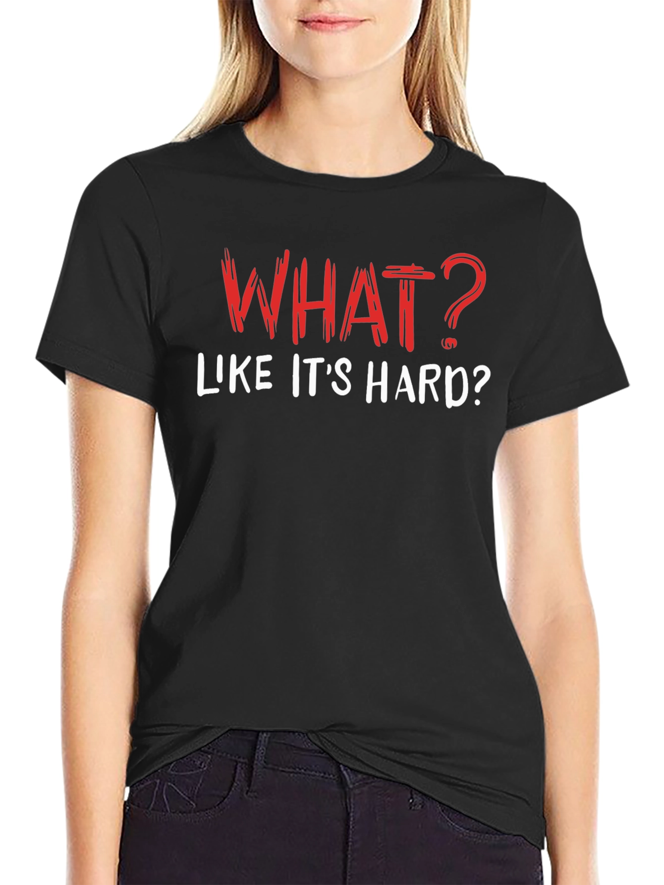 Funny What? Like its Hard? Black T-Shirt
