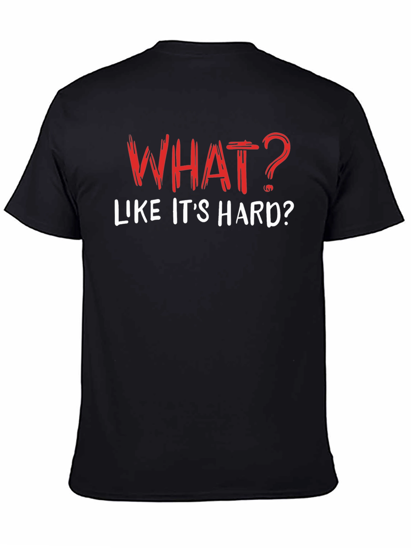 Funny What? Like its Hard? Black T-Shirt