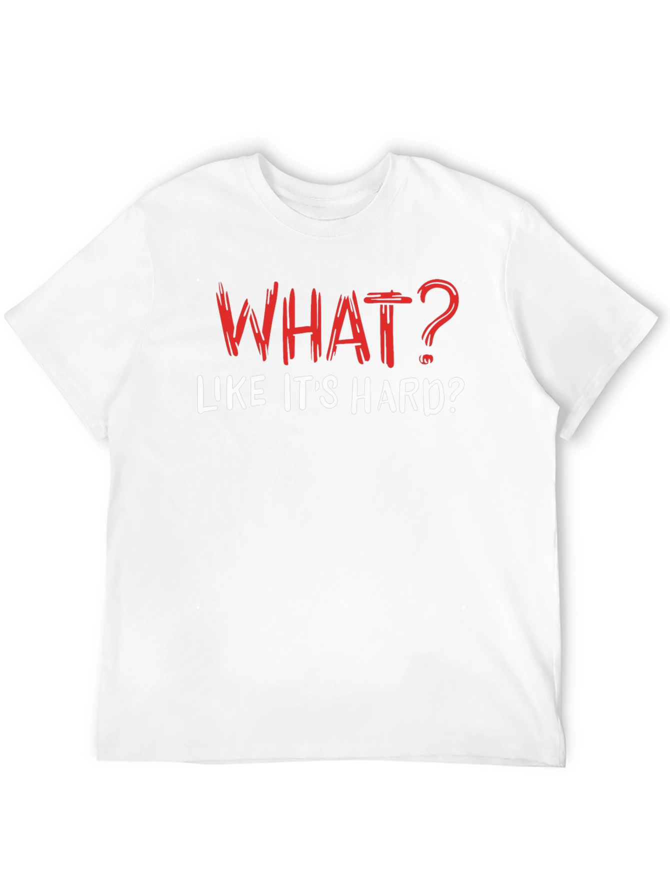 Funny What? Like its Hard? Black T-Shirt