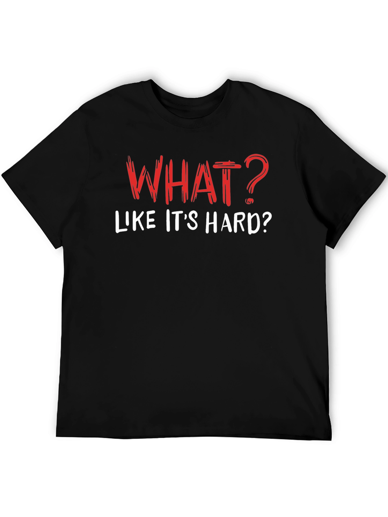Funny What? Like its Hard? Black T-Shirt