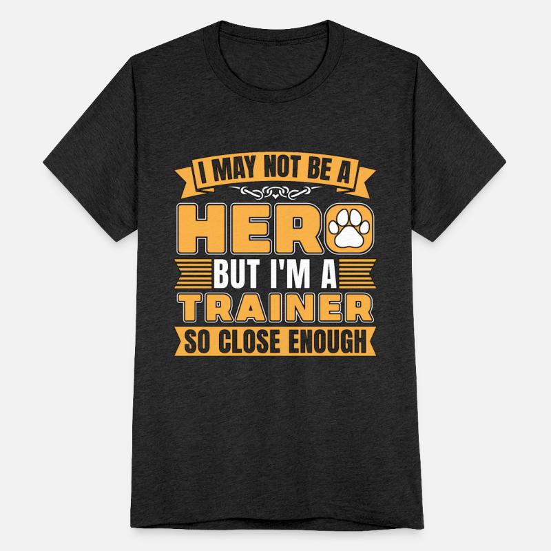Animal Trainer I May Not Be A Hero But Dog Trainer