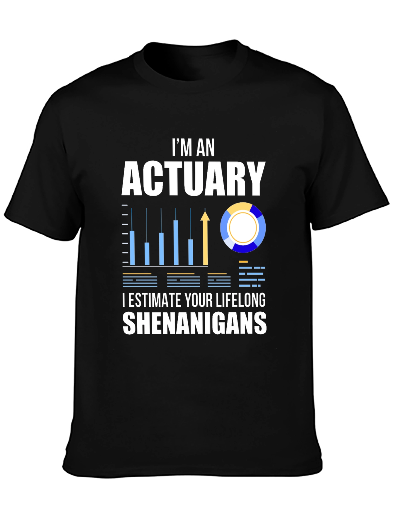 Actuary Humor T-Shirt: I Estimate Your Lifelong Shenanigans