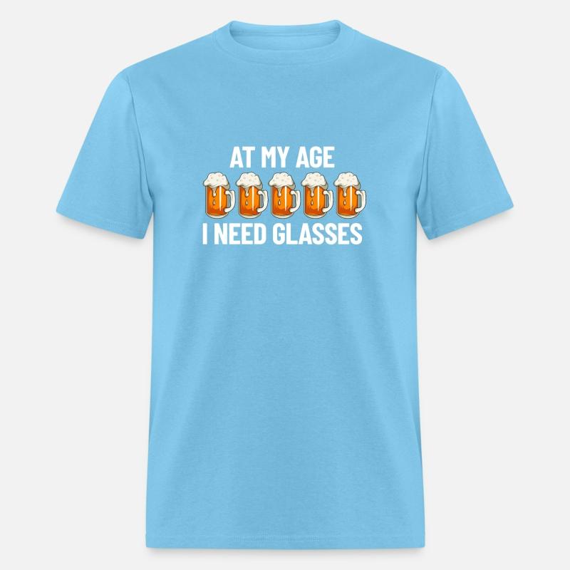 At My Age I Need Glasses Beer Glasses Drinking