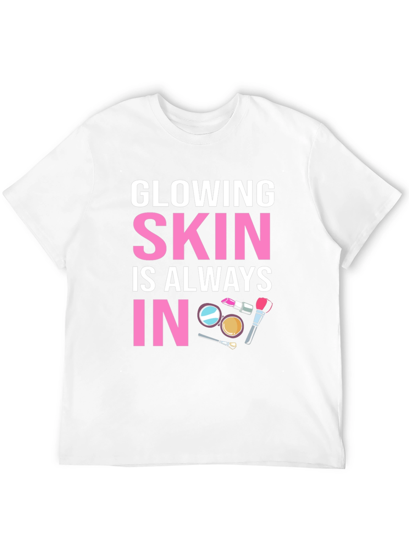 Glowing Skin T-Shirt - Always In Style!