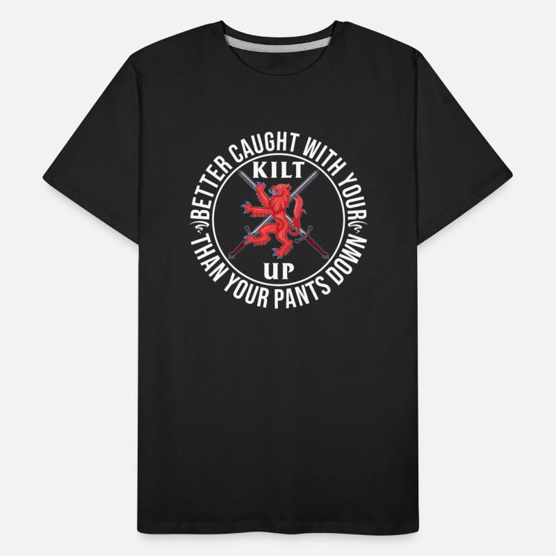 Better Caught With Your Kilt Up Than Your Pants