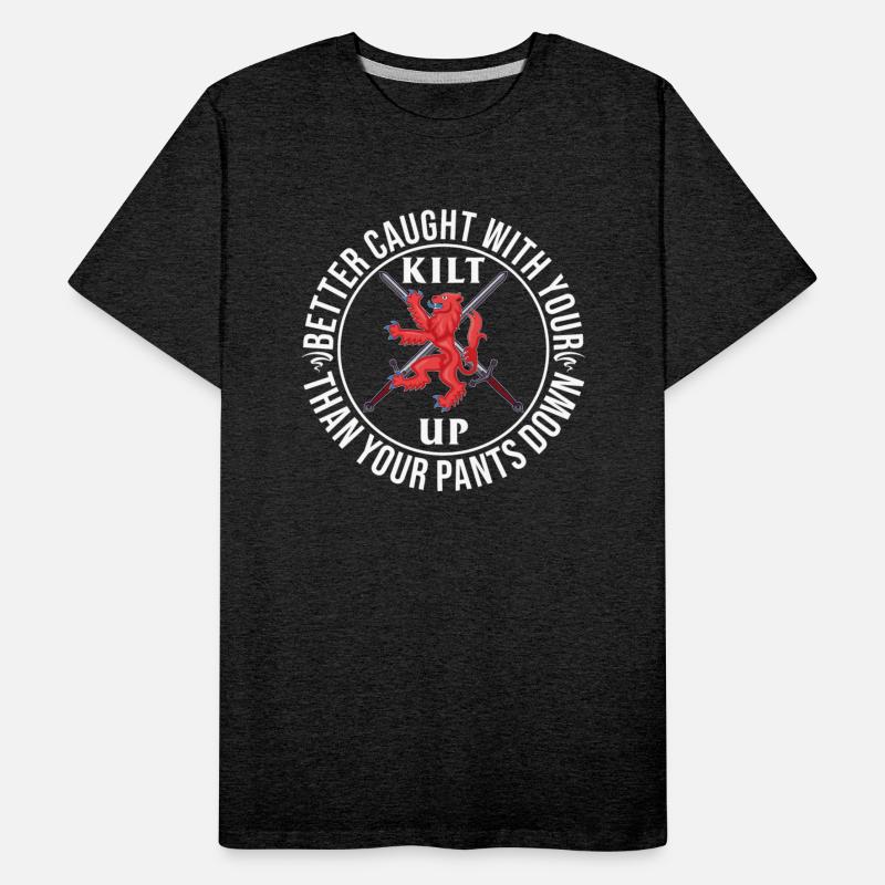 Better Caught With Your Kilt Up Than Your Pants