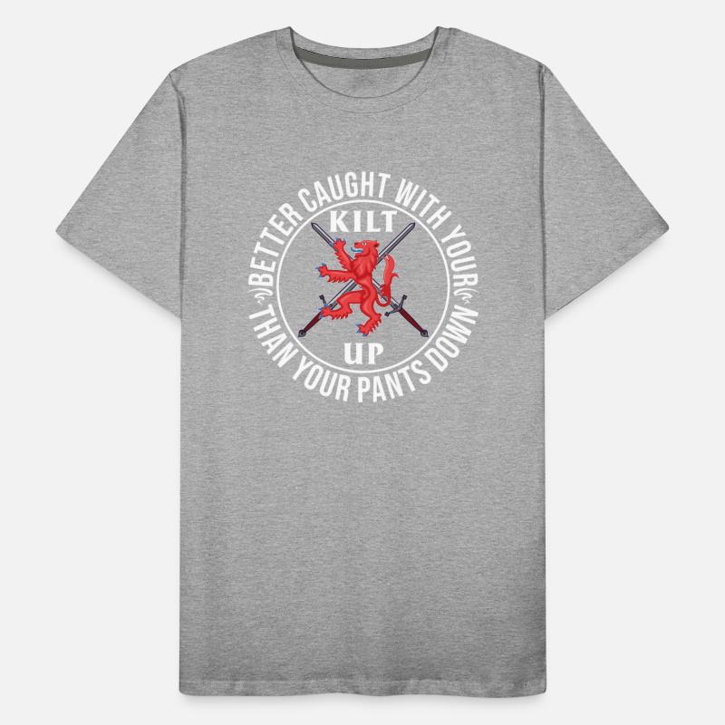 Better Caught With Your Kilt Up Than Your Pants