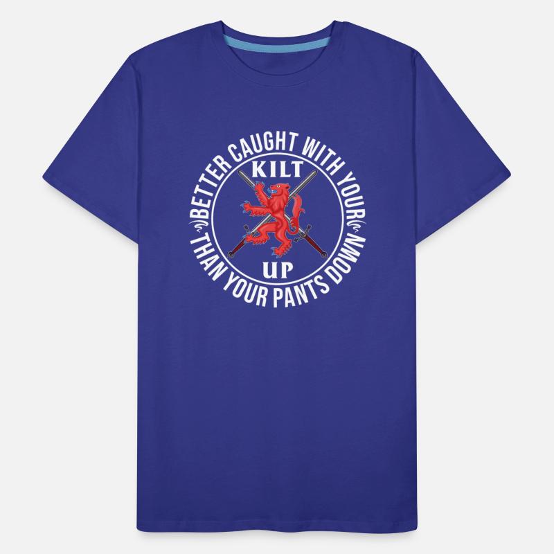 Better Caught With Your Kilt Up Than Your Pants