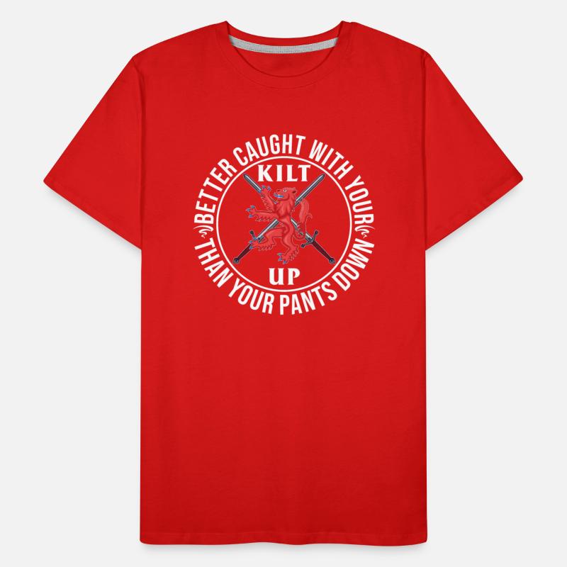 Better Caught With Your Kilt Up Than Your Pants