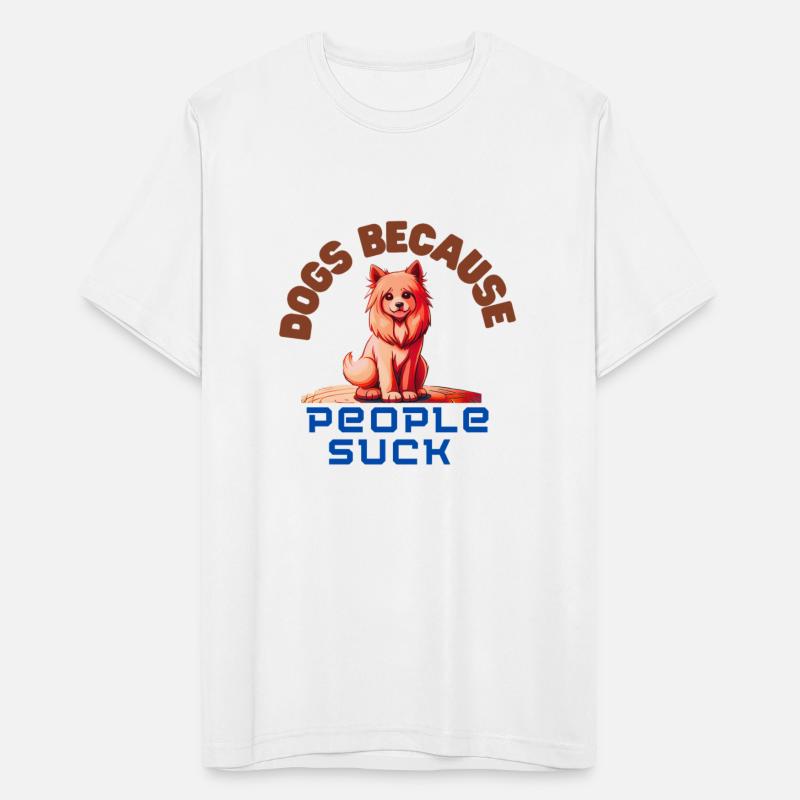 Dogs because people suck