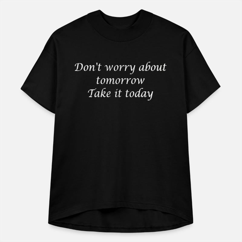 Don t worry about tomorrow take it today