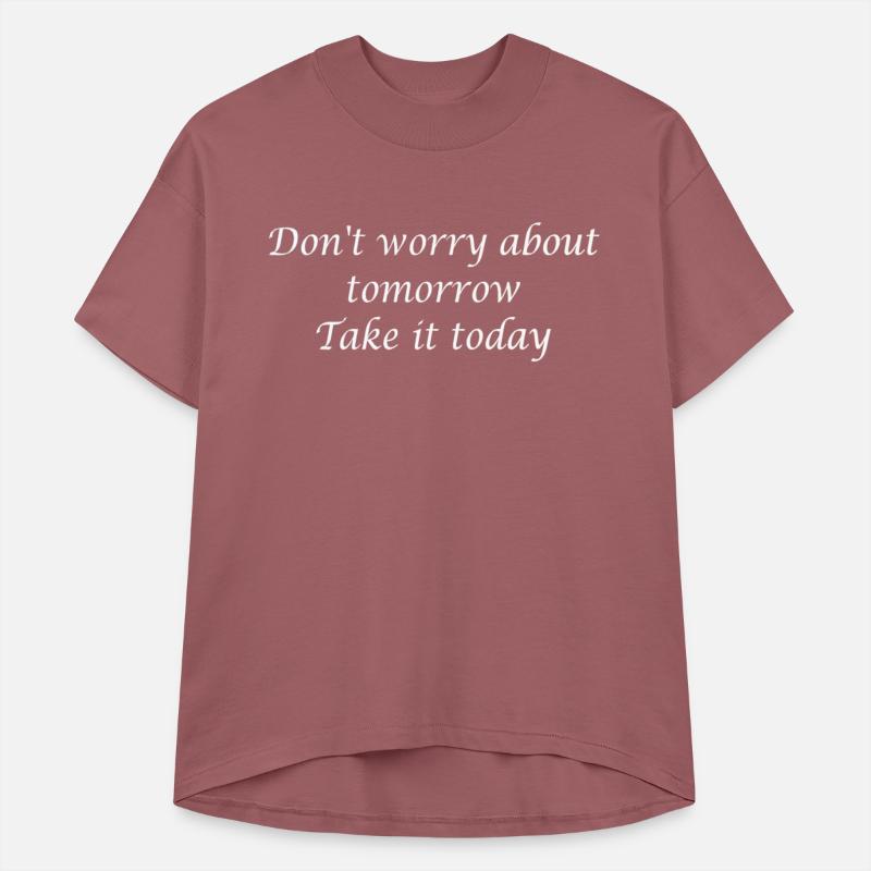 Don t worry about tomorrow take it today