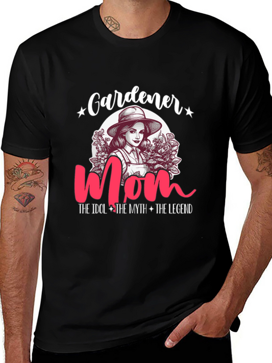Gardener Mom T-Shirt - The Idol The Myth The Legend
