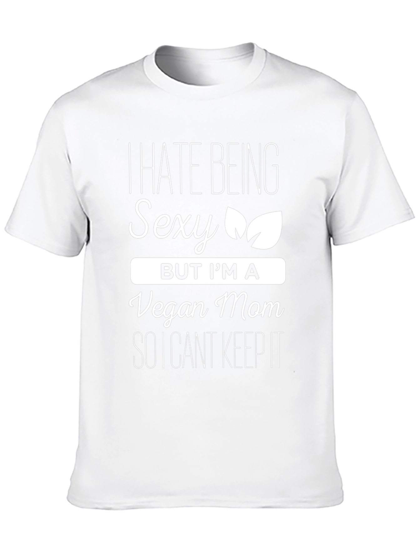 Vegan Mom Funny T-Shirt - I Hate Being Sexy