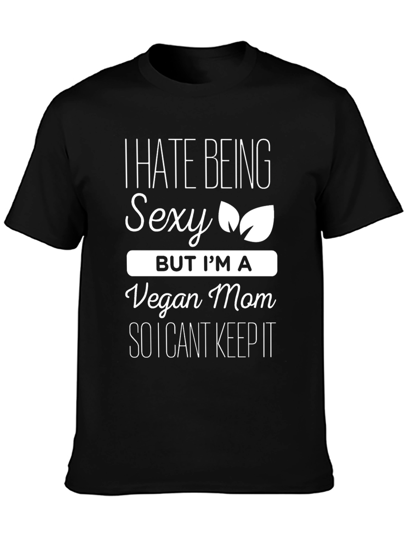 Vegan Mom Funny T-Shirt - I Hate Being Sexy